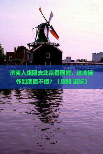 济南去北京中国国家博物馆团体旅游