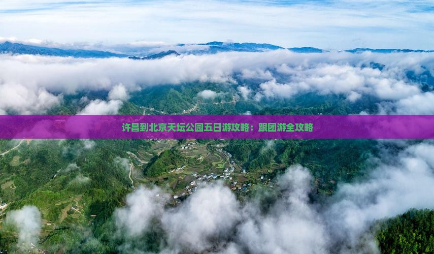 许昌到北京天坛公园五日游 许昌到北京天坛公园五日游