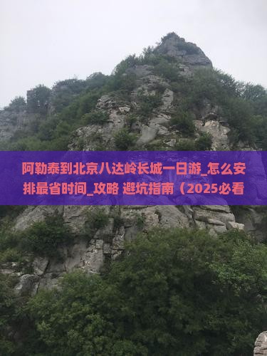 阿勒泰到北京八达岭长城一日游
