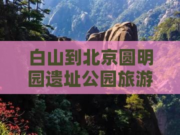 白山到北京圆明园遗址公园旅游