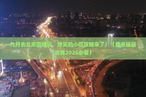 九月去北京中国国家博物馆旅游小吃