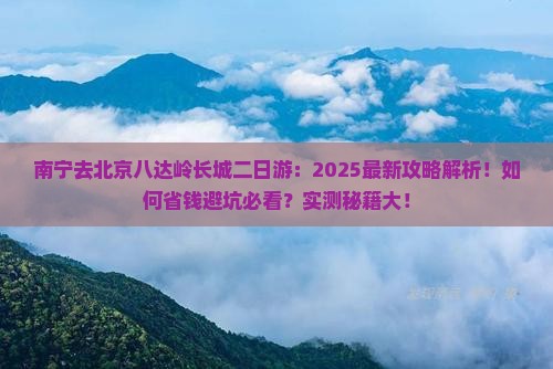 南宁去北京八达岭长城二日游