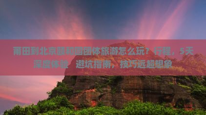莆田到北京颐和园团体旅游