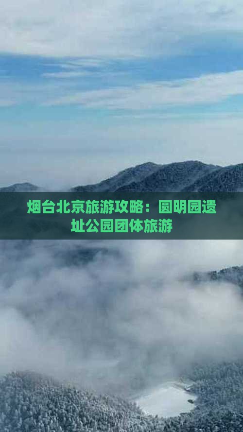 烟台去北京圆明园遗址公园团体旅游