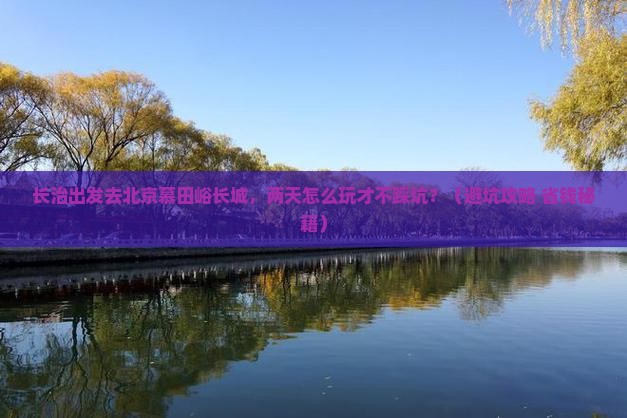长治去北京慕田峪长城二日游