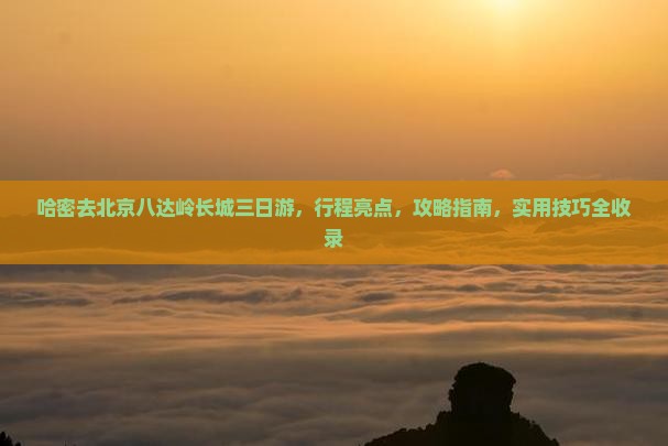 哈密去北京八达岭长城三日游