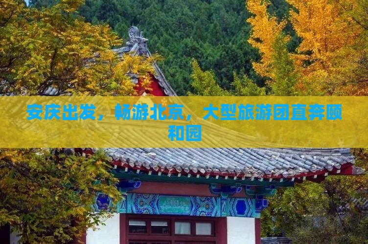 安庆到北京颐和园大型旅游团