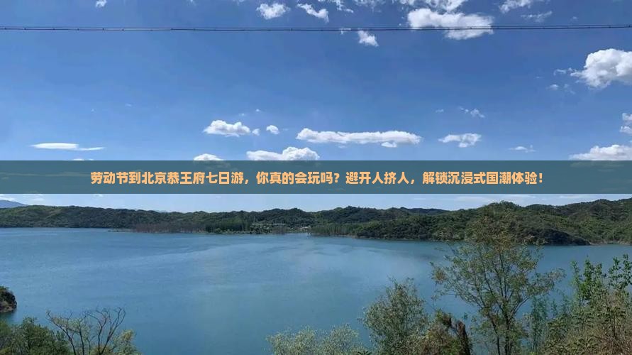 劳动节到北京恭王府七日游