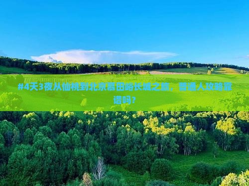 #4天3夜从仙桃到北京慕田峪长城之旅，普通人攻略靠谱吗？
