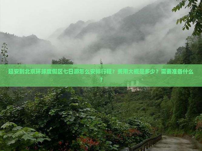 延安到北京环球度假区七日游怎么安排行程？费用大概是多少？需要准备什么？