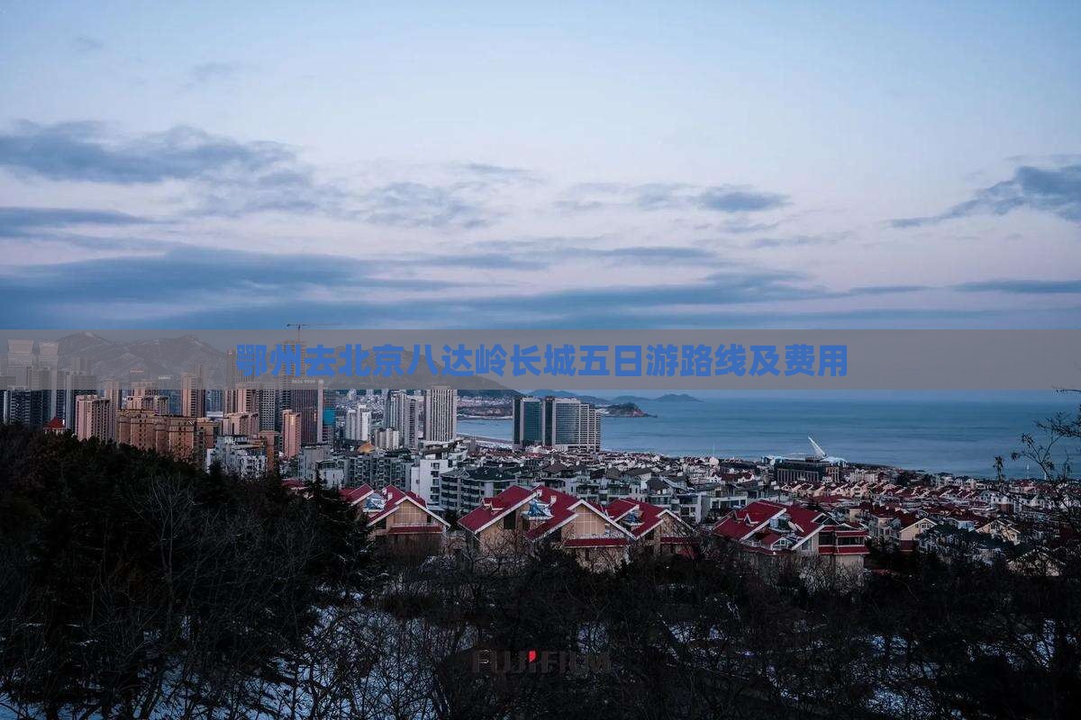 鄂州去北京八达岭长城五日游路线及费用