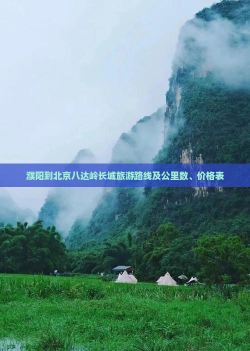 濮阳到北京八达岭长城旅游路线及公里数、价格表