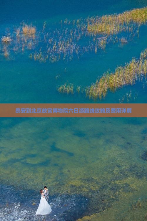 泰安到北京故宫博物院六日游路线攻略及费用详解
