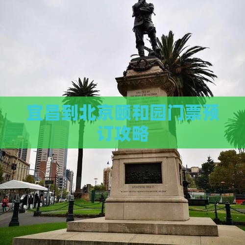 宜昌到北京颐和园门票预订攻略