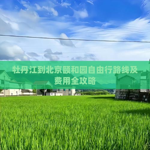 牡丹江到北京颐和园自由行路线及费用全攻略