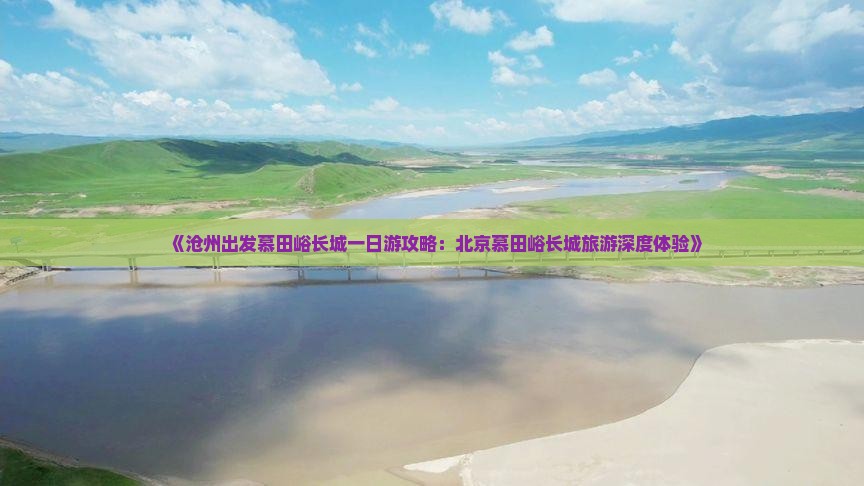 《沧州出发慕田峪长城一日游攻略：北京慕田峪长城旅游深度体验》
