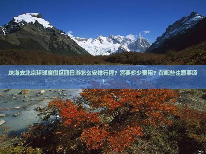 珠海去北京环球度假区四日游怎么安排行程？需要多少费用？有哪些注意事项？