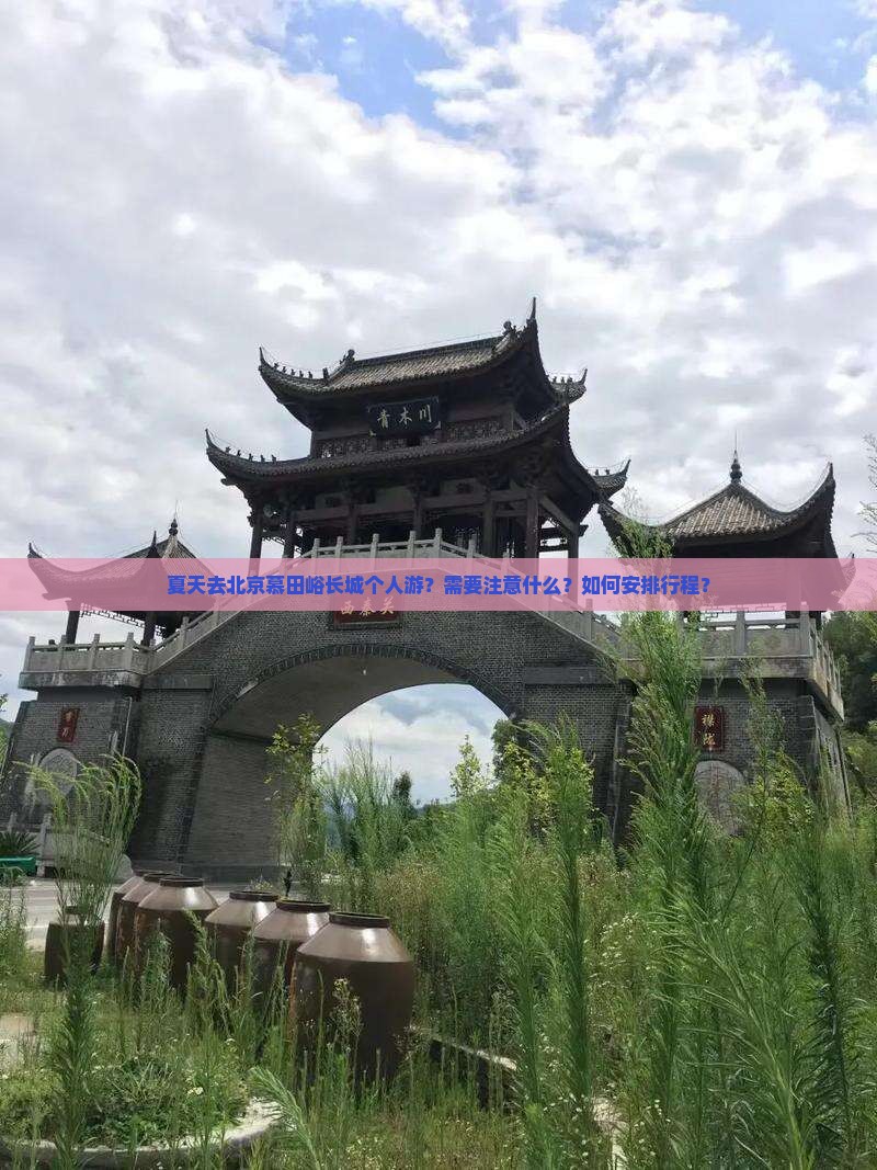 夏天去北京慕田峪长城个人游？需要注意什么？如何安排行程？