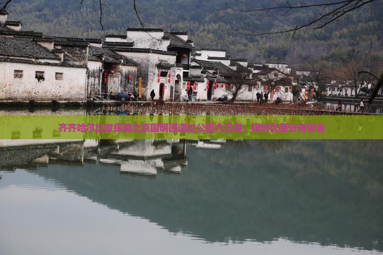 齐齐哈尔出发探秘北京圆明园遗址公园六日游，限时优惠价格惊喜