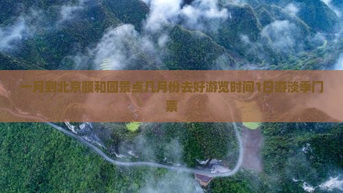 一月到北京颐和园景点几月份去好游览时间1日游淡季门票