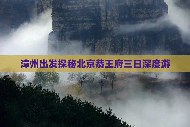 漳州出发探秘北京恭王府三日深度游