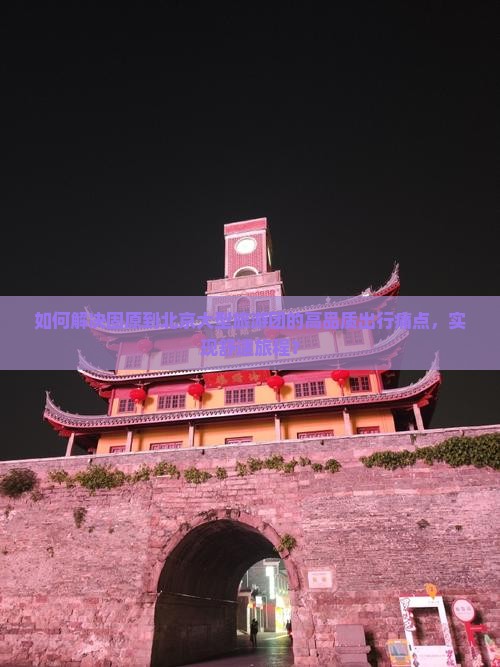 如何解决固原到北京大型旅游团的高品质出行痛点，实现舒适旅程？