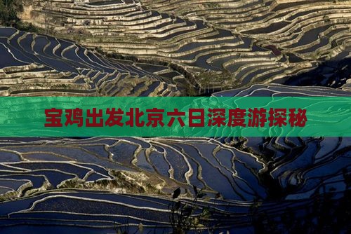 宝鸡出发北京六日深度游探秘