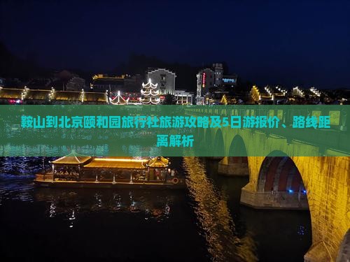 鞍山到北京颐和园旅行社旅游攻略及5日游报价、路线距离解析