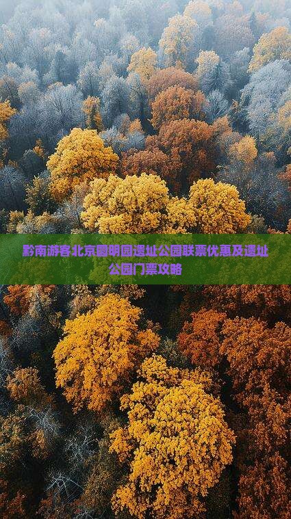 黔南游客北京圆明园遗址公园联票优惠及遗址公园门票攻略