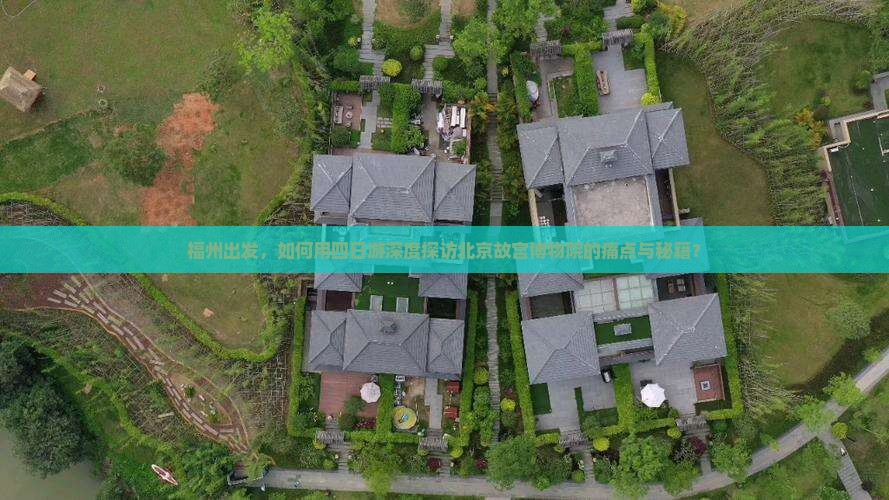 福州出发，如何用四日游深度探访北京故宫博物院的痛点与秘籍？