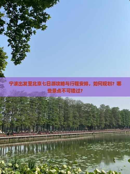 宁波出发至北京七日游攻略与行程安排，如何规划？哪些景点不可错过？