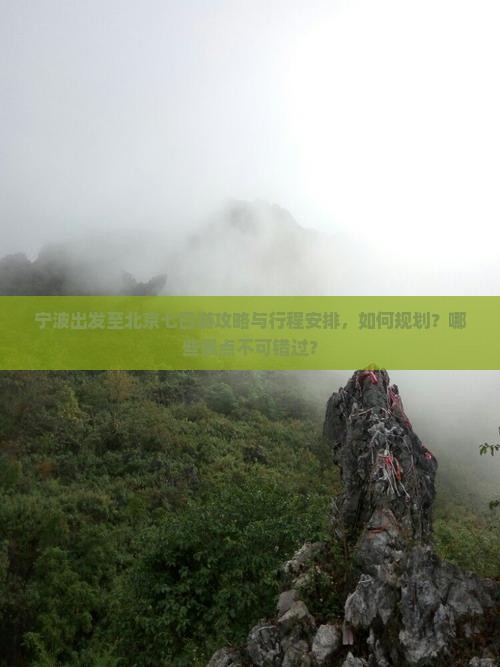 宁波出发至北京七日游攻略与行程安排，如何规划？哪些景点不可错过？