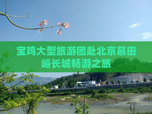 宝鸡大型旅游团赴北京慕田峪长城畅游之旅