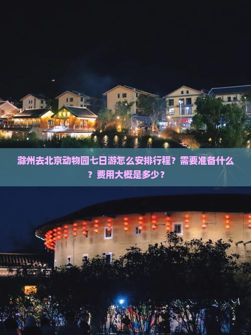 滁州去北京动物园七日游怎么安排行程？需要准备什么？费用大概是多少？