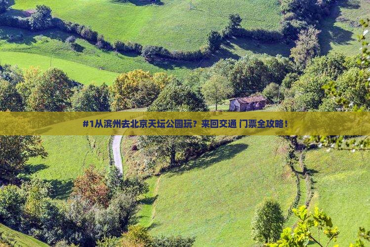 #1从滨州去北京天坛公园玩？来回交通+门票全攻略！