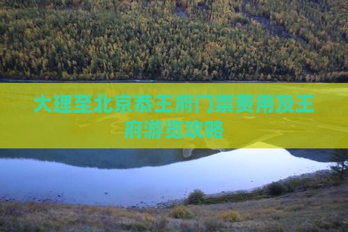 大理至北京恭王府门票费用及王府游览攻略