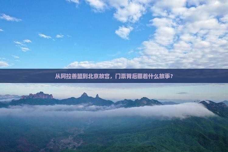 从阿拉善盟到北京故宫，门票背后藏着什么故事？