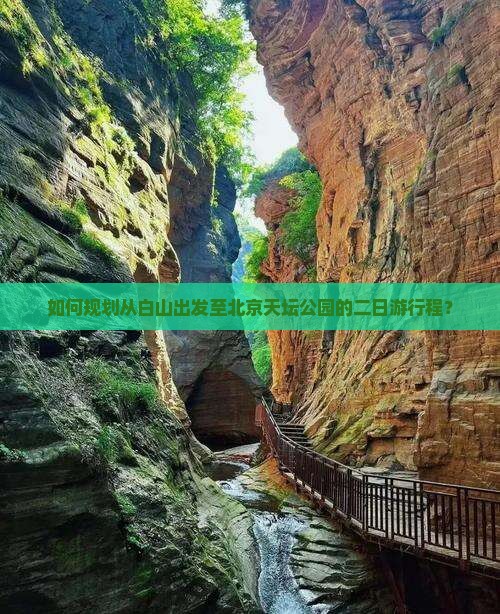 如何规划从白山出发至北京天坛公园的二日游行程？