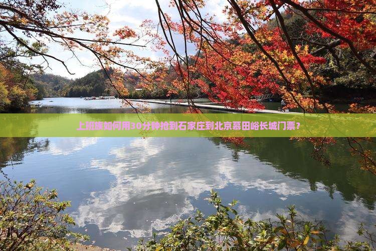 上班族如何用30分钟抢到石家庄到北京慕田峪长城门票？