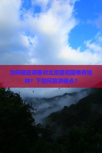 为何德宏游客对北京颐和园情有独钟？下如何旅游痛点？