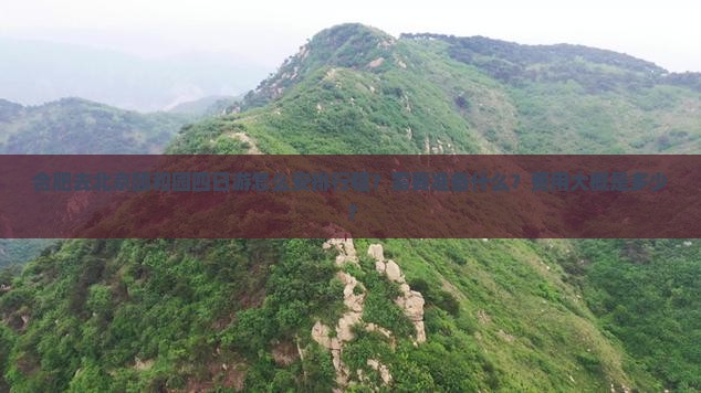 合肥去北京颐和园四日游怎么安排行程？需要准备什么？费用大概是多少？