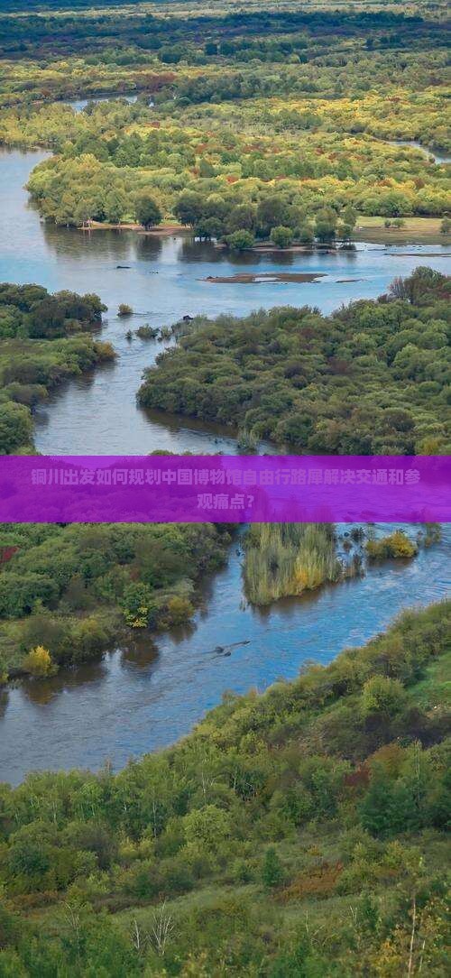 铜川出发如何规划中国博物馆自由行路犀解决交通和参观痛点？