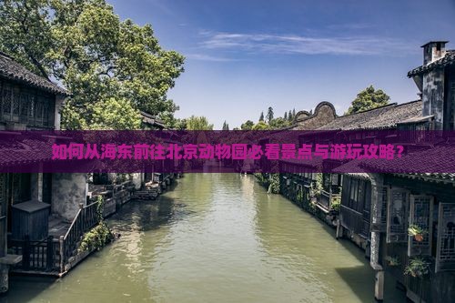 如何从海东前往北京动物园必看景点与游玩攻略？