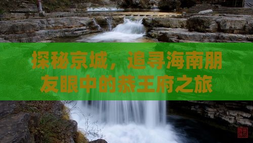 探秘京城，追寻海南朋友眼中的恭王府之旅