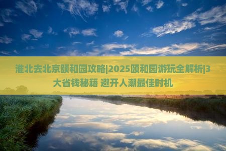 淮北去北京颐和园攻略