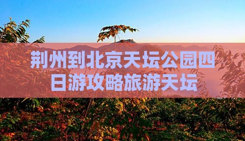 荆州到北京天坛公园四日游