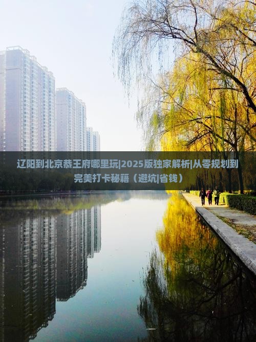 辽阳到北京恭王府哪里玩