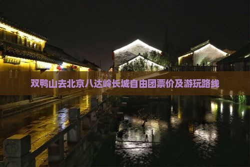 双鸭山去北京八达岭长城自由团