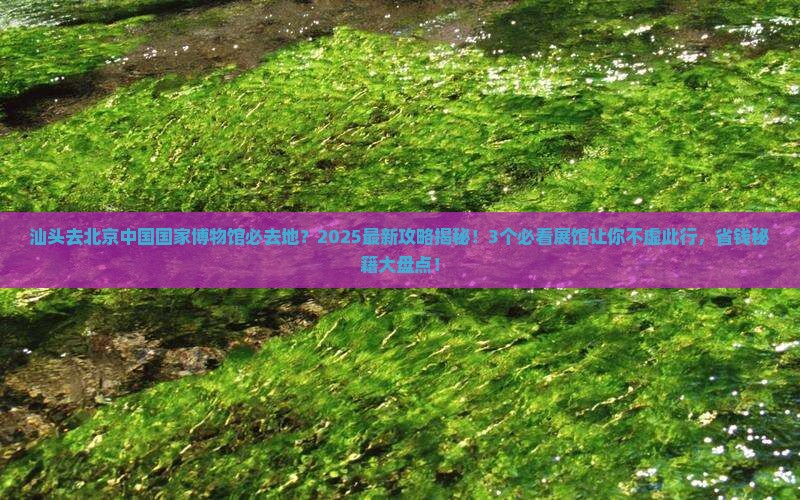 汕头去北京中国国家博物馆必去地