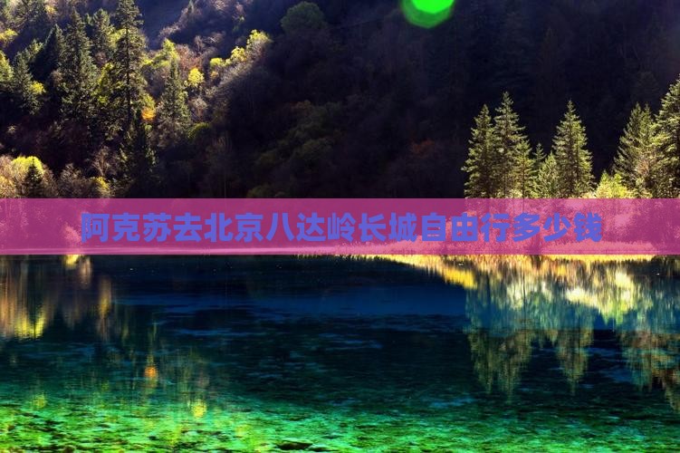 阿克苏去北京八达岭长城自由行